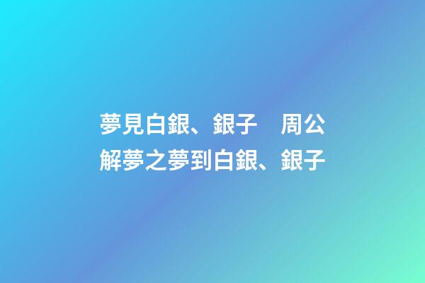 夢見白銀、銀子　周公解夢之夢到白銀、銀子